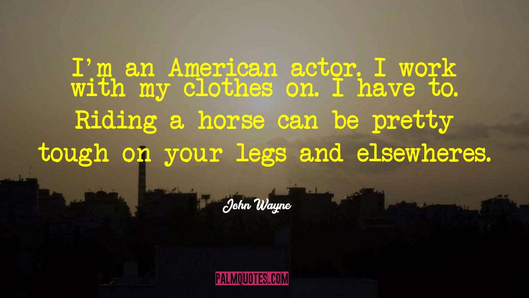 John Wayne Quotes: I'm an American actor. I