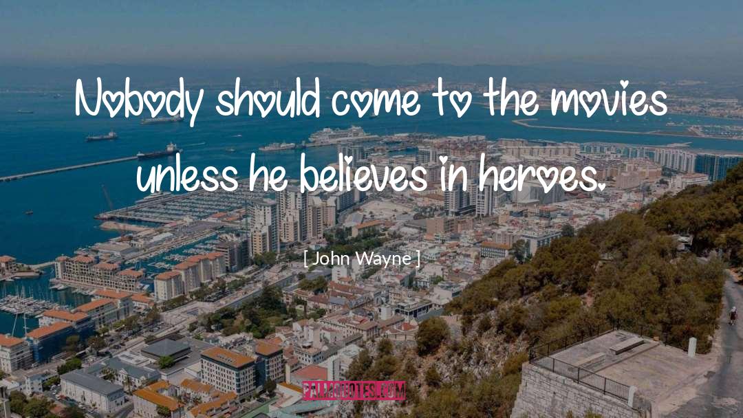 John Wayne Quotes: Nobody should come to the