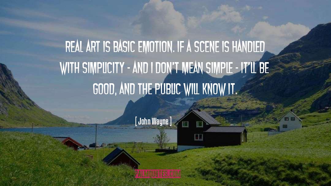 John Wayne Quotes: Real art is basic emotion.