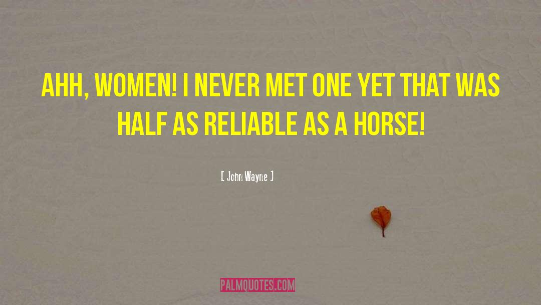 John Wayne Quotes: Ahh, women! I never met