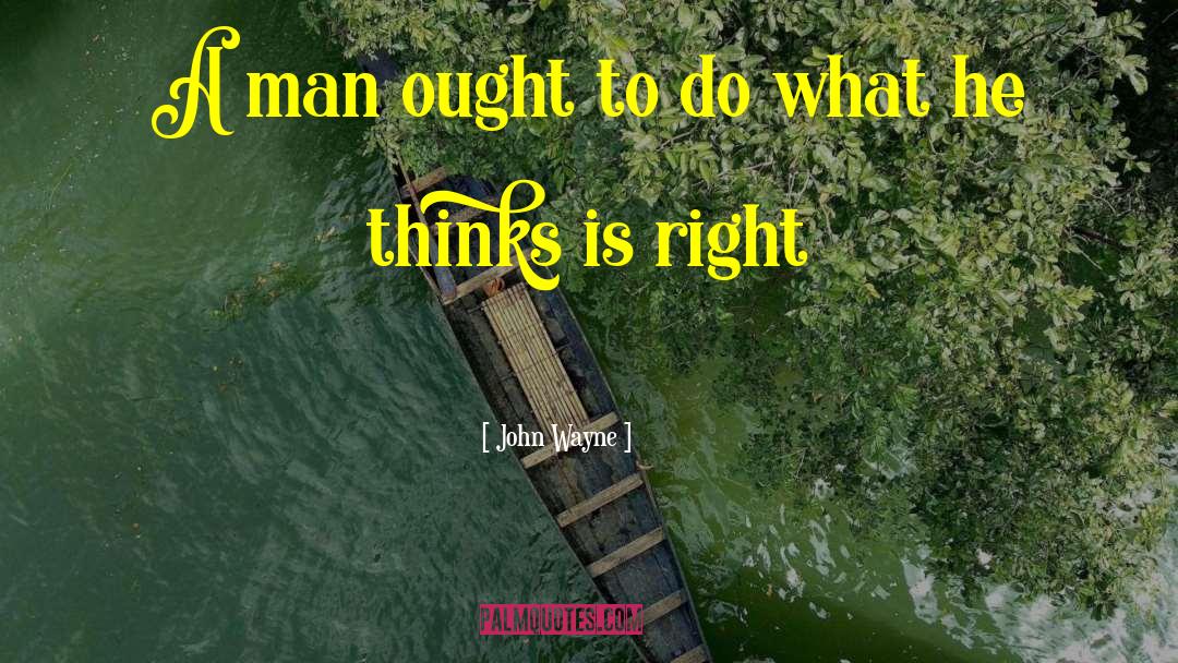 John Wayne Quotes: A man ought to do