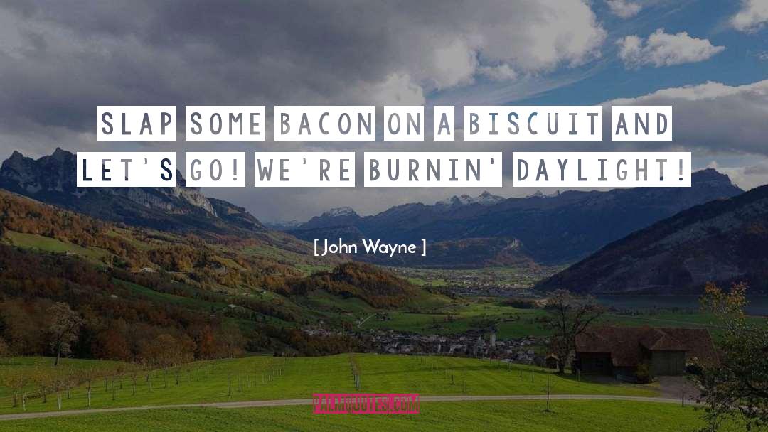 John Wayne Quotes: Slap some bacon on a