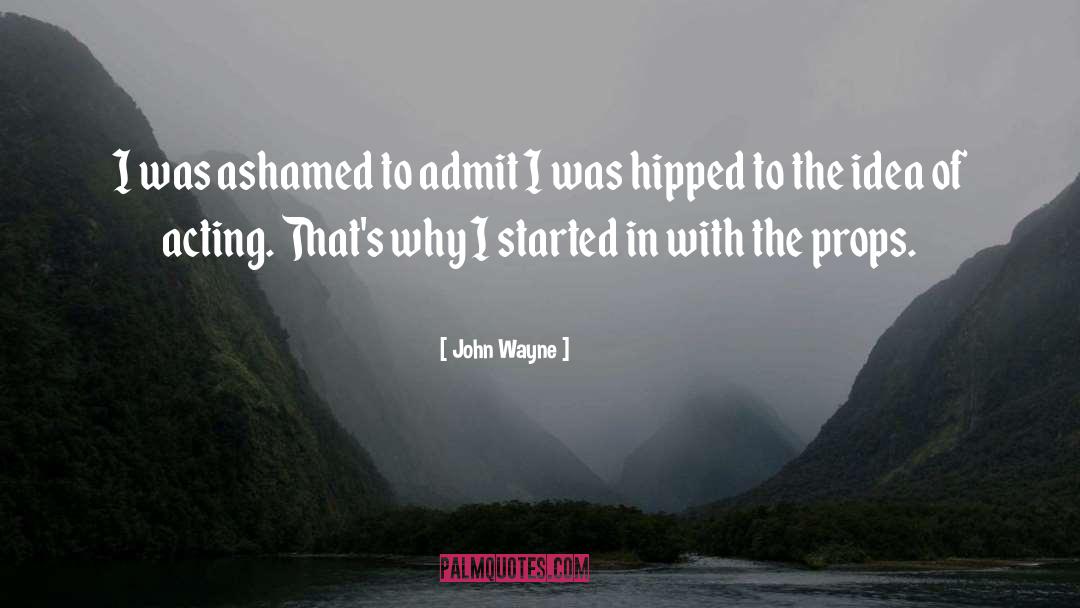 John Wayne Quotes: I was ashamed to admit