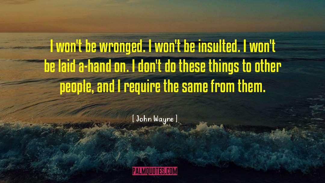 John Wayne Quotes: I won't be wronged. I