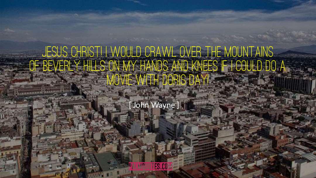John Wayne Quotes: Jesus Christ! I would crawl