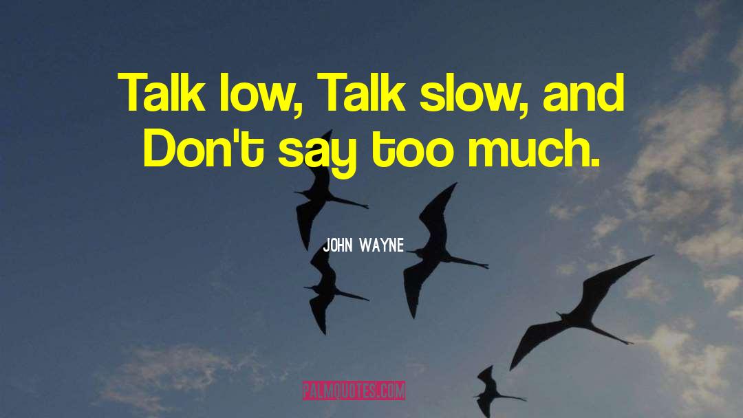 John Wayne Quotes: Talk low, Talk slow, and