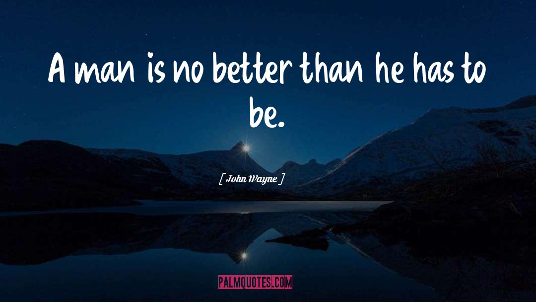 John Wayne Quotes: A man is no better