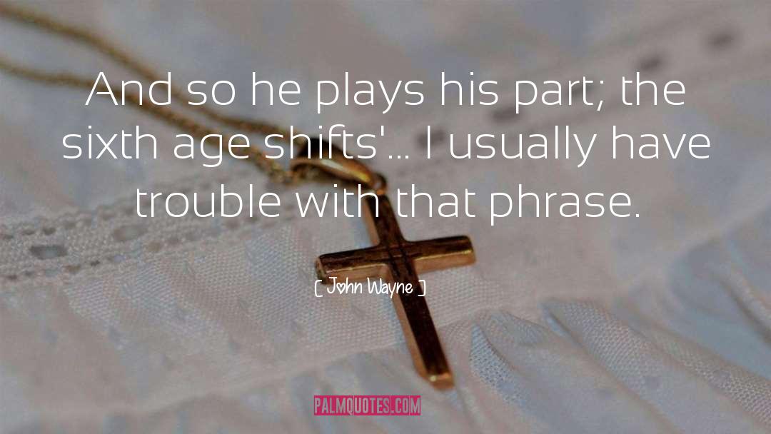 John Wayne Quotes: And so he plays his