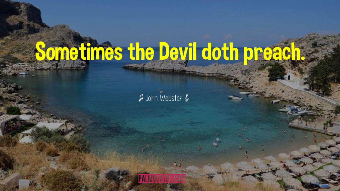 John Webster Quotes: Sometimes the Devil doth preach.