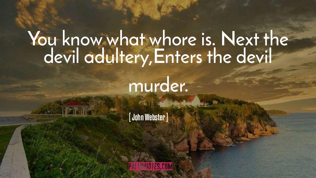 John Webster Quotes: You know what whore is.