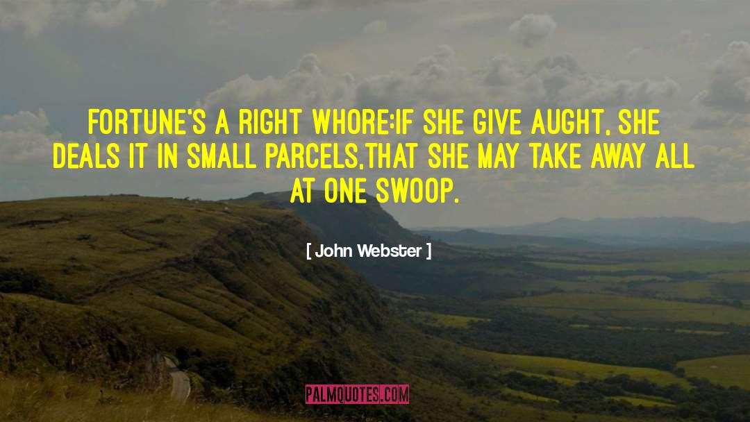 John Webster Quotes: Fortune's a right whore:<br>If she