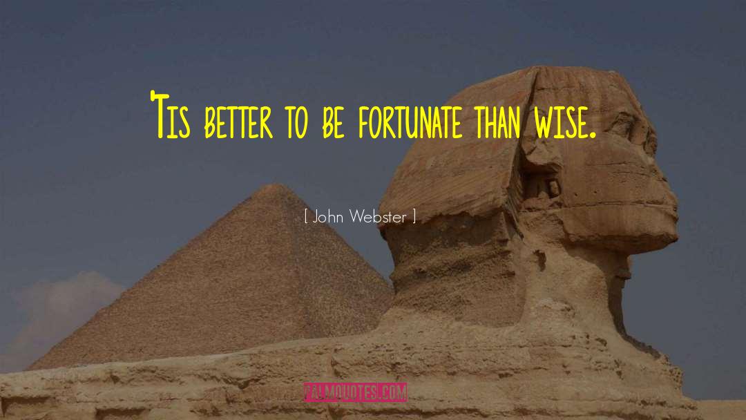 John Webster Quotes: 'Tis better to be fortunate