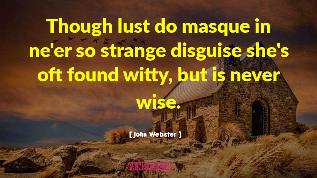 John Webster Quotes: Though lust do masque in