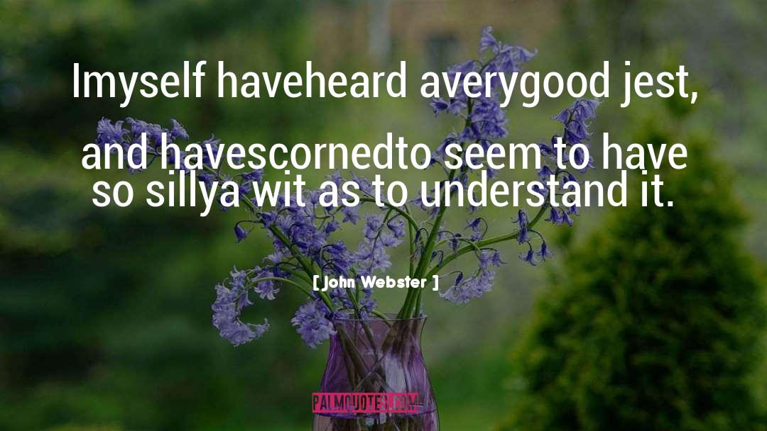 John Webster Quotes: Imyself haveheard averygood jest, and