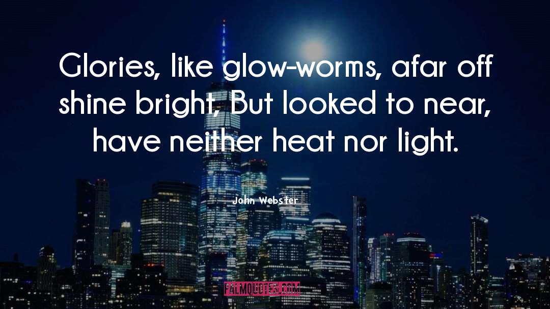 John Webster Quotes: Glories, like glow-worms, afar off
