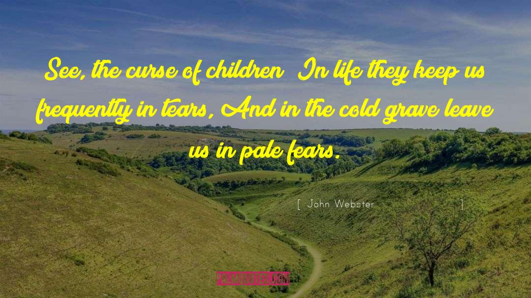 John Webster Quotes: See, the curse of children!