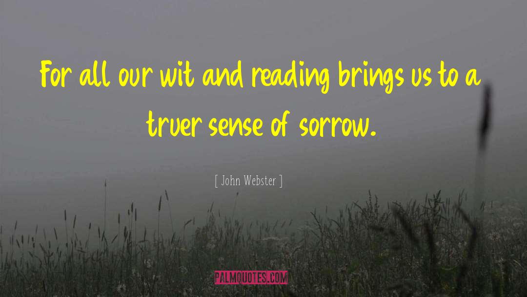 John Webster Quotes: For all our wit and