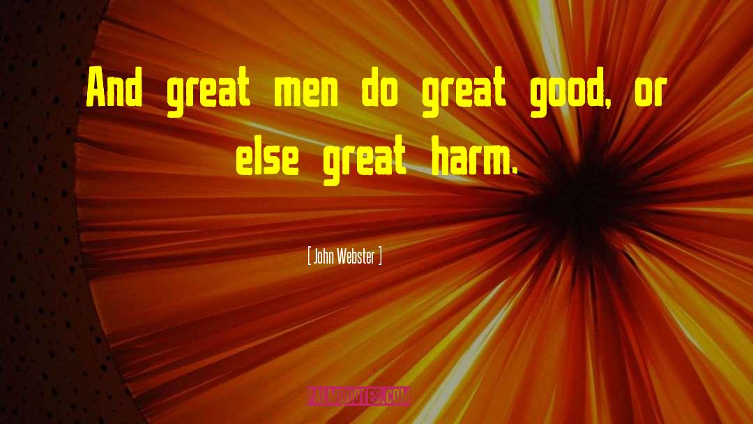 John Webster Quotes: And great men do great