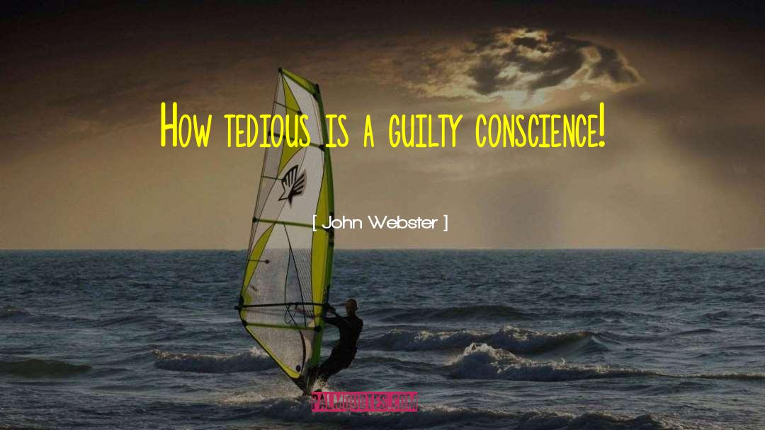 John Webster Quotes: How tedious is a guilty