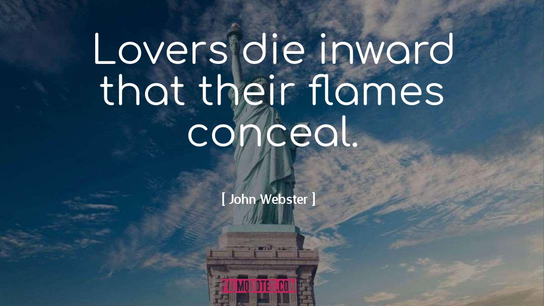 John Webster Quotes: Lovers die inward that their