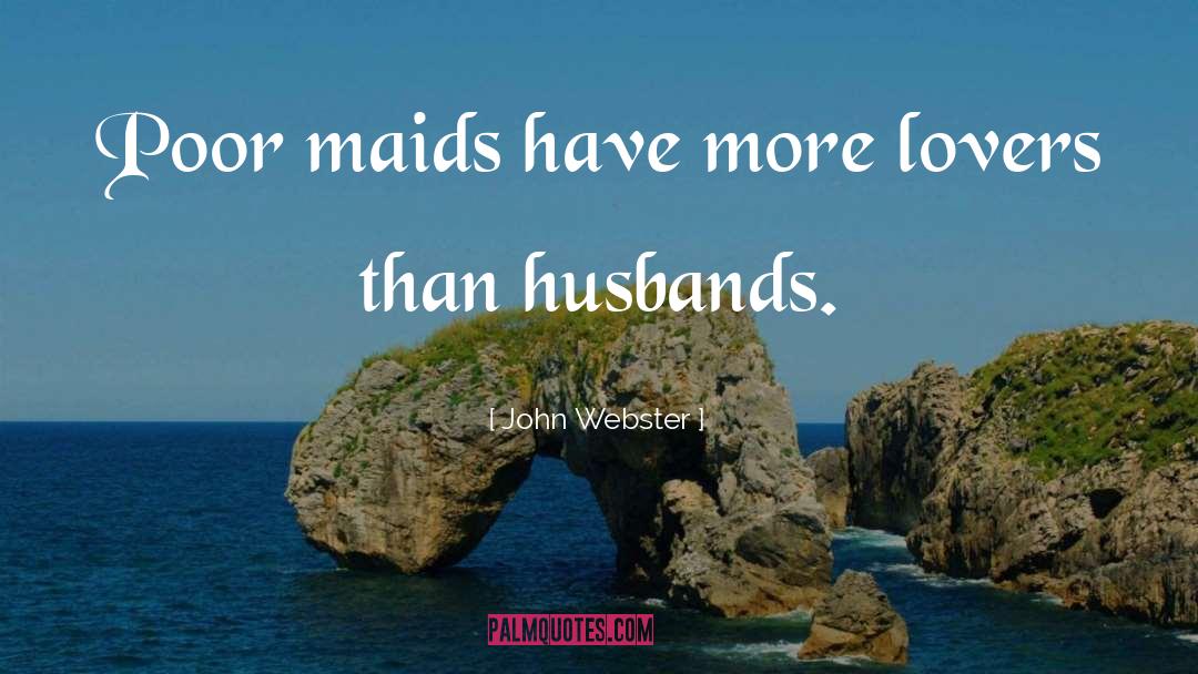 John Webster Quotes: Poor maids have more lovers