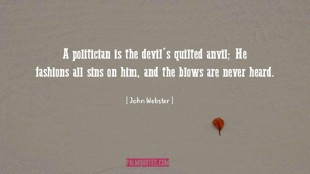 John Webster Quotes: A politician is the devil's