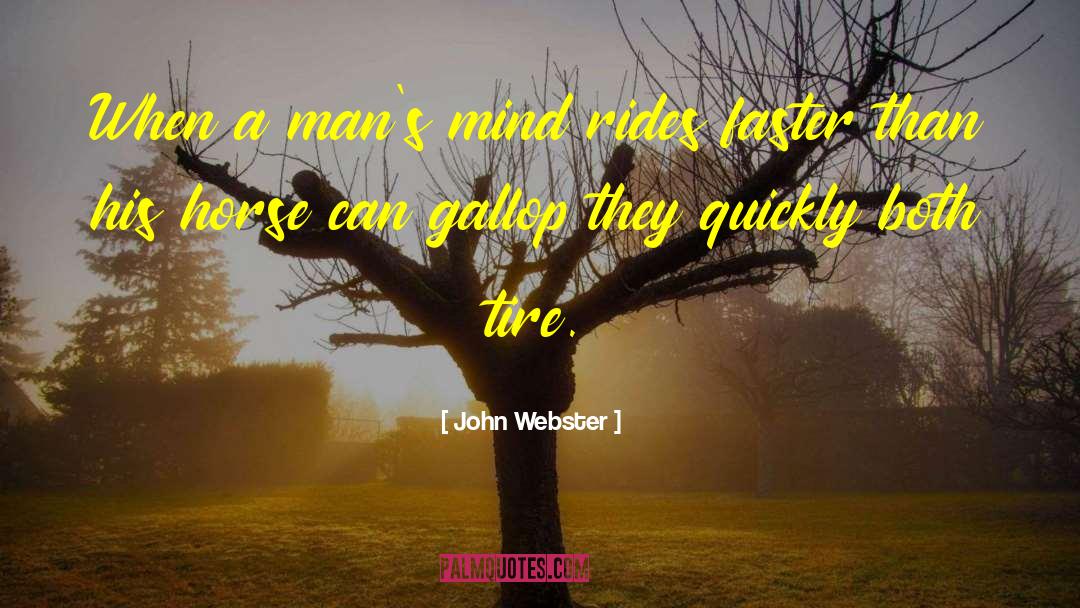 John Webster Quotes: When a man's mind rides