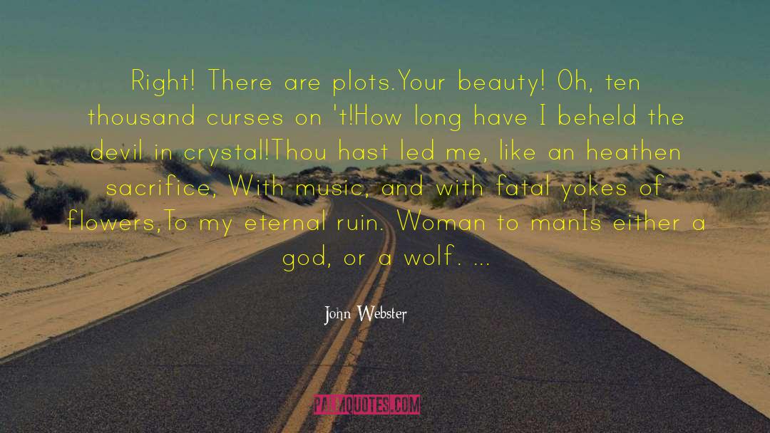 John Webster Quotes: Right! There are plots.<br>Your beauty!