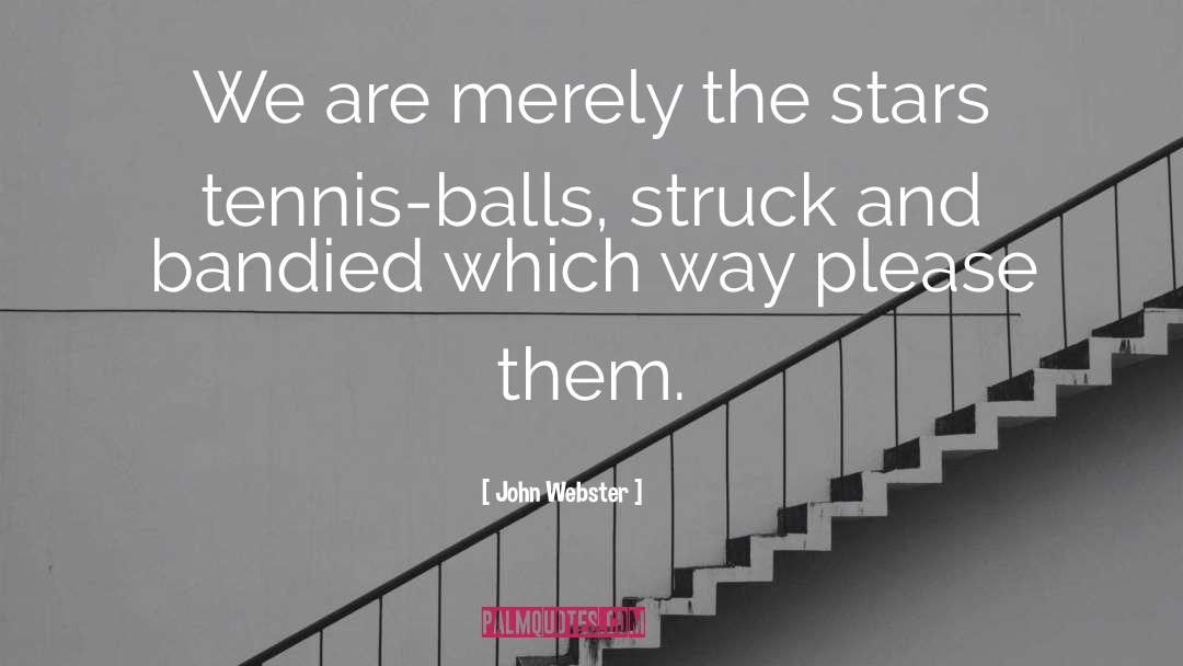 John Webster Quotes: We are merely the stars