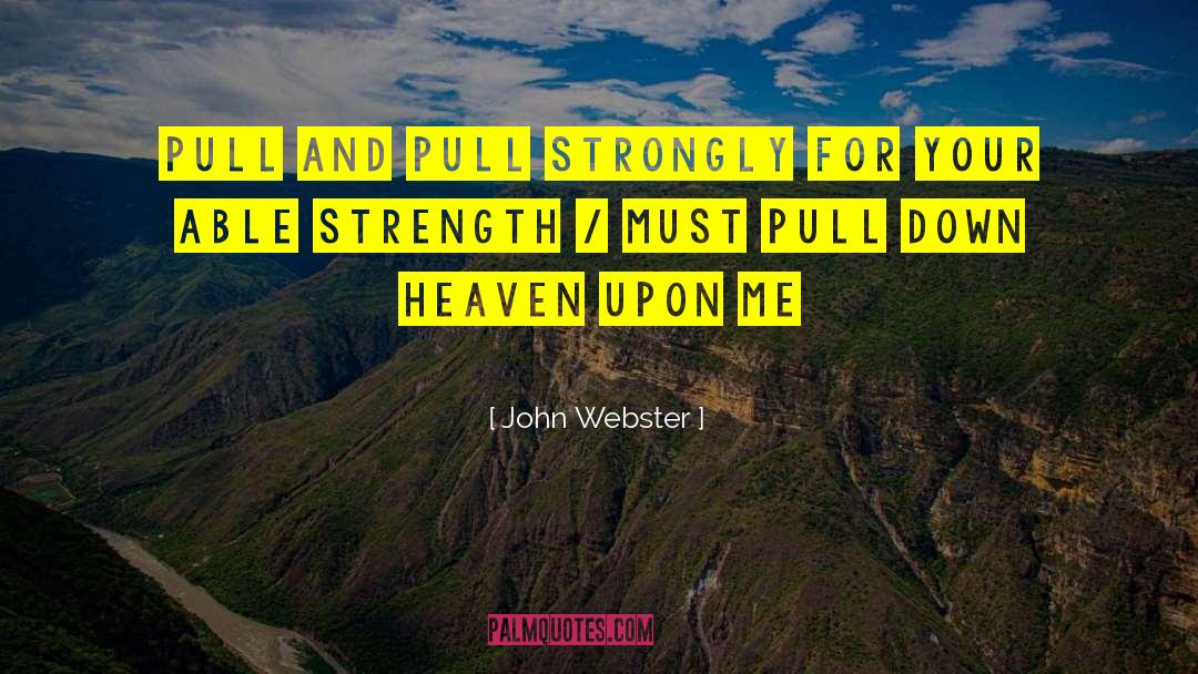 John Webster Quotes: Pull and pull strongly for