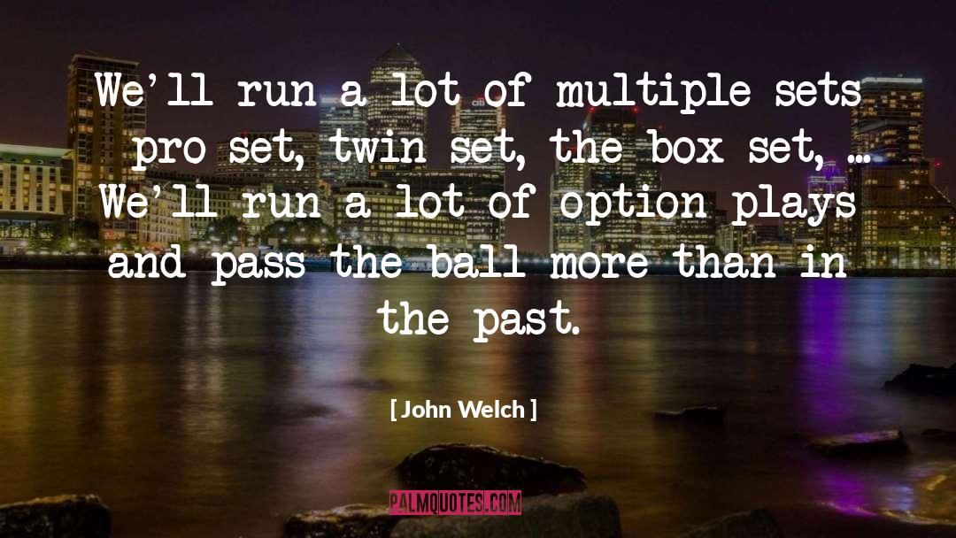 John Welch Quotes: We'll run a lot of