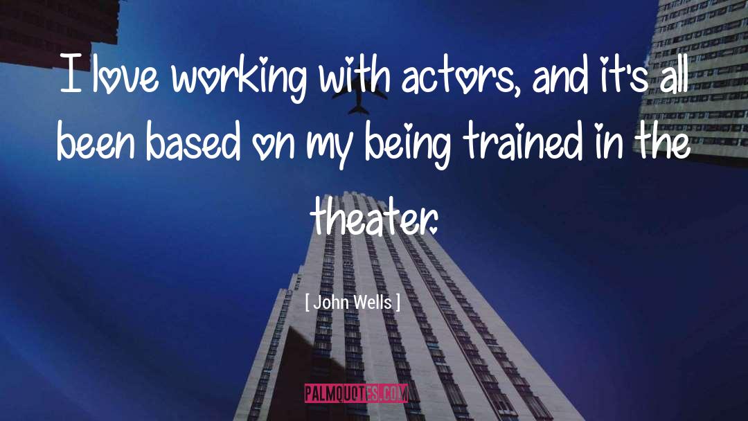 John Wells Quotes: I love working with actors,
