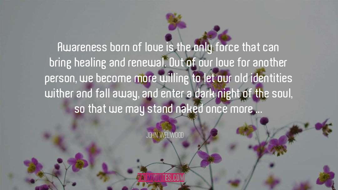 John Welwood Quotes: Awareness born of love is