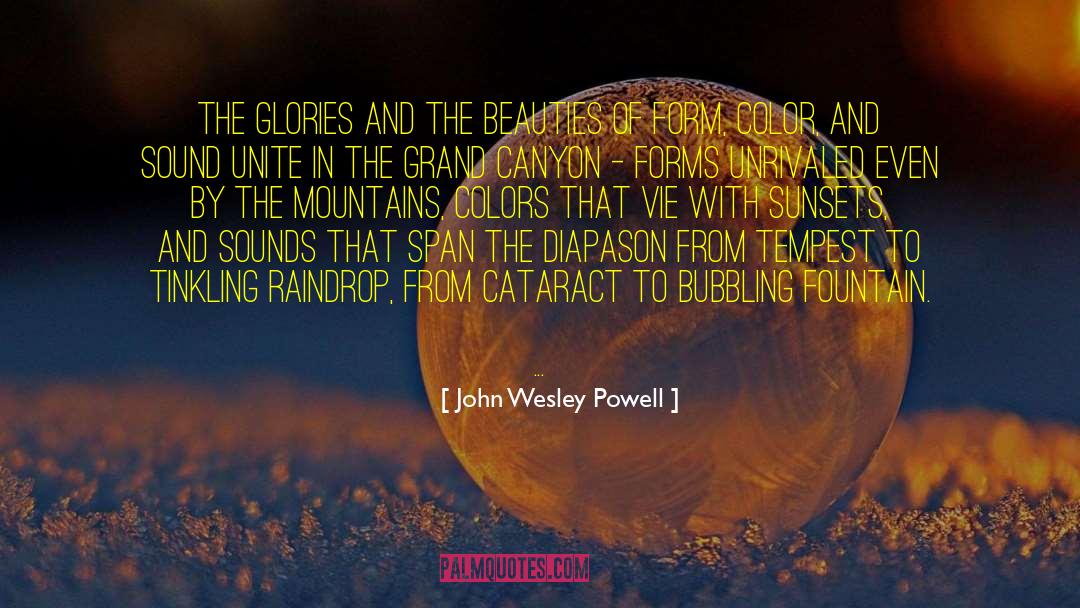 John Wesley Powell Quotes: The glories and the beauties