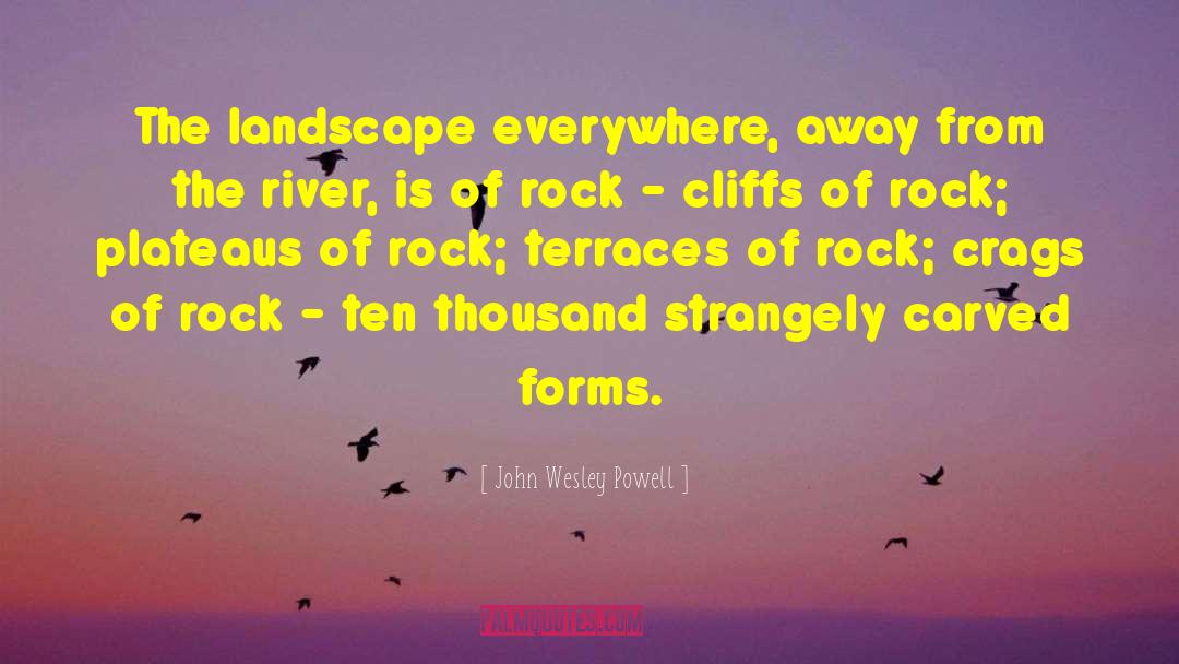 John Wesley Powell Quotes: The landscape everywhere, away from