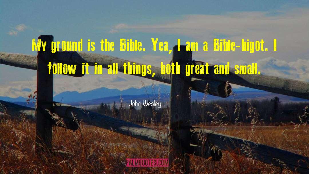 John Wesley Quotes: My ground is the Bible.