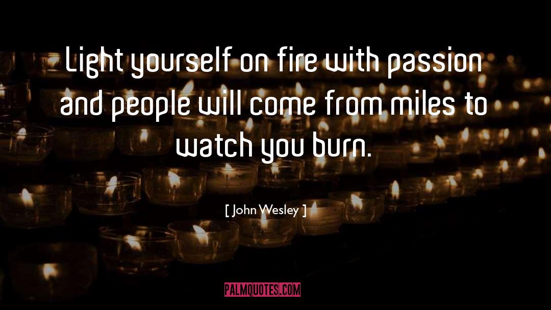 John Wesley Quotes: Light yourself on fire with