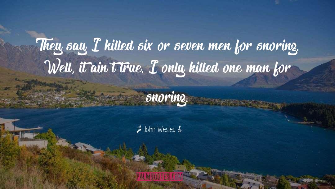 John Wesley Quotes: They say I killed six