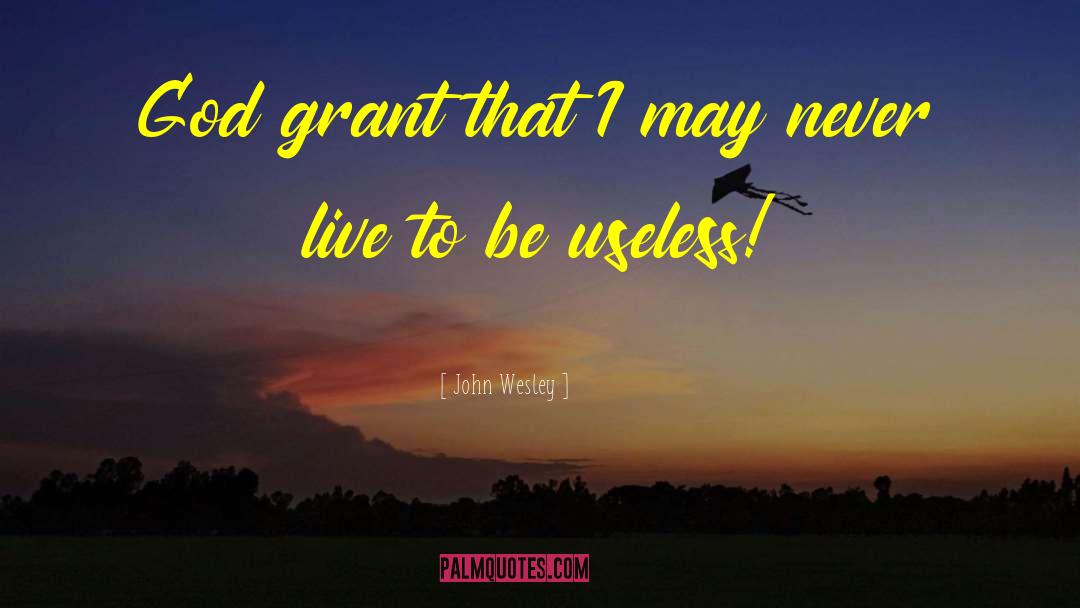 John Wesley Quotes: God grant that I may