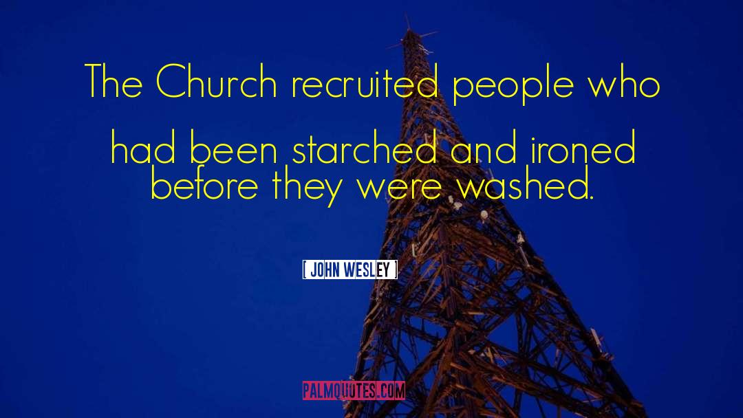 John Wesley Quotes: The Church recruited people who