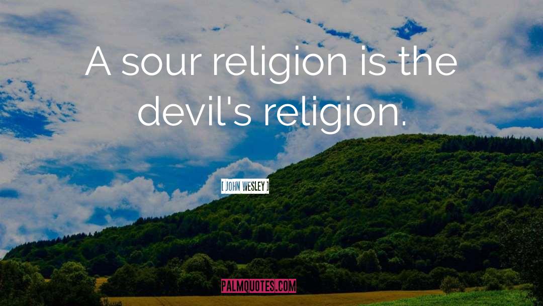 John Wesley Quotes: A sour religion is the