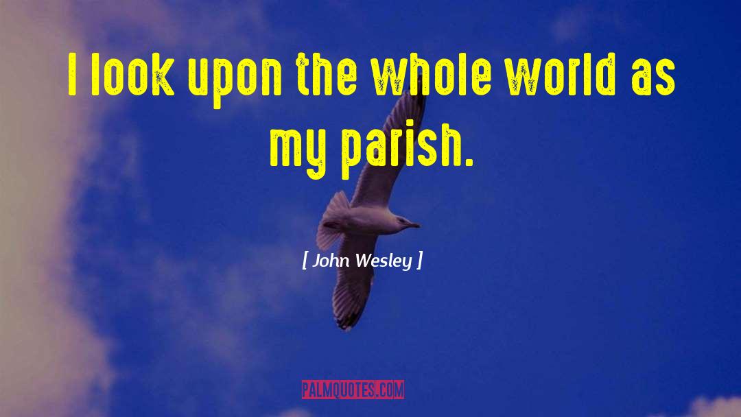 John Wesley Quotes: I look upon the whole