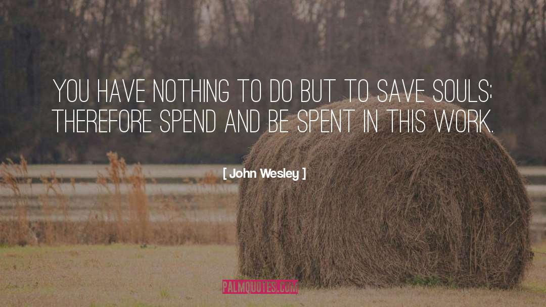 John Wesley Quotes: You have nothing to do