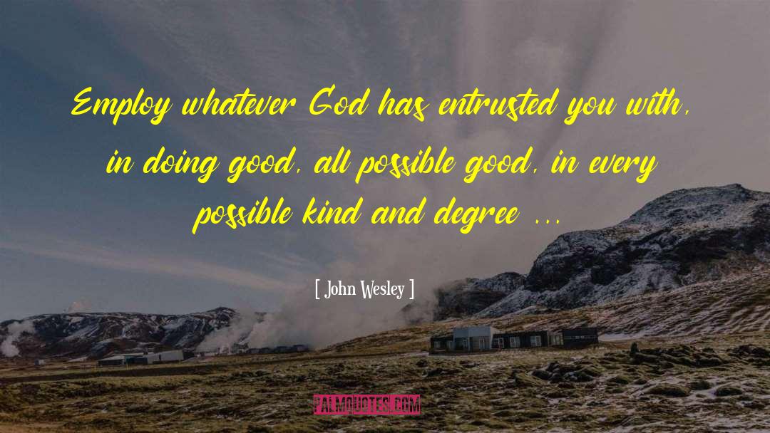 John Wesley Quotes: Employ whatever God has entrusted