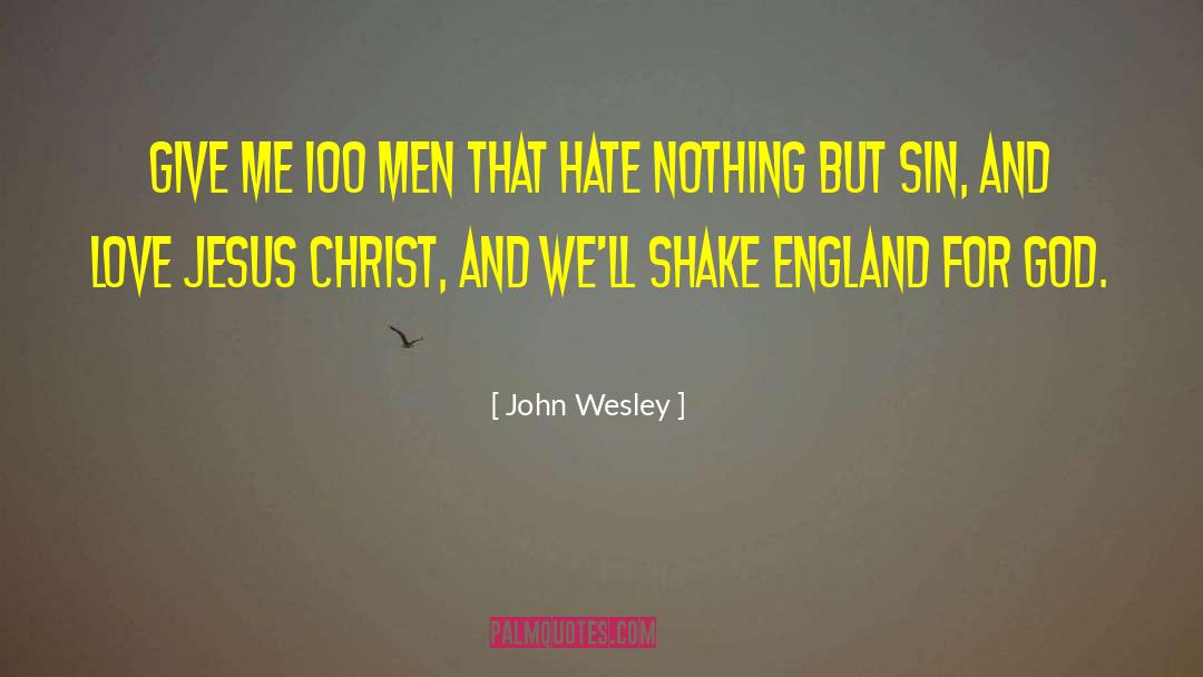 John Wesley Quotes: Give me 100 men that