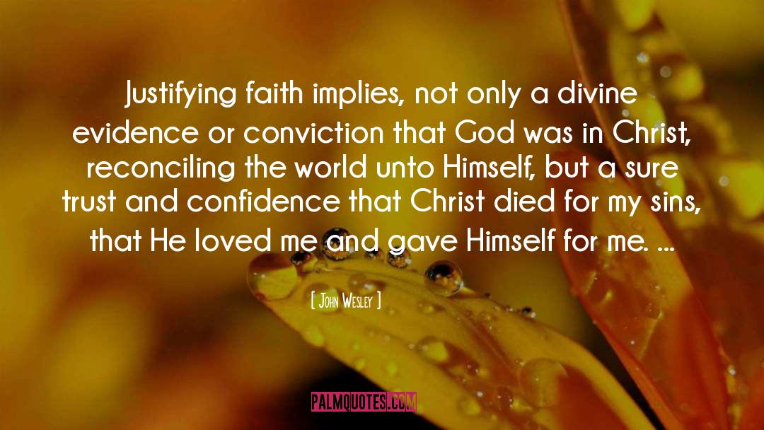 John Wesley Quotes: Justifying faith implies, not only