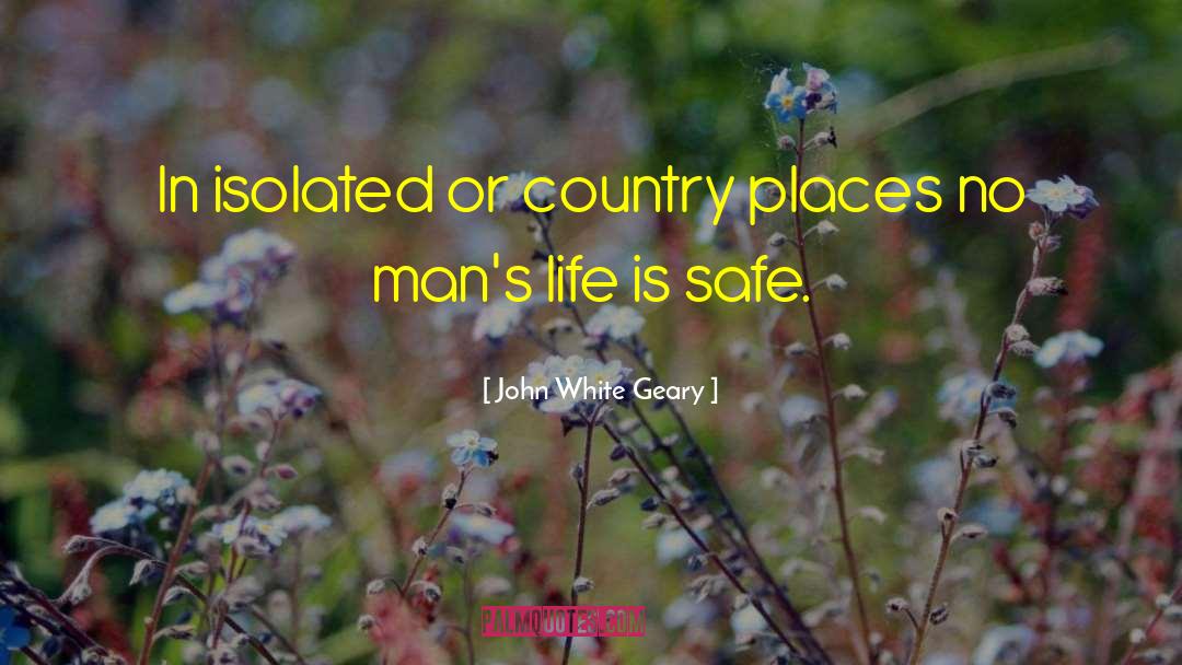 John White Geary Quotes: In isolated or country places
