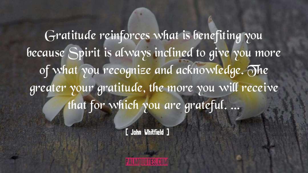 John Whitfield Quotes: Gratitude reinforces what is benefiting