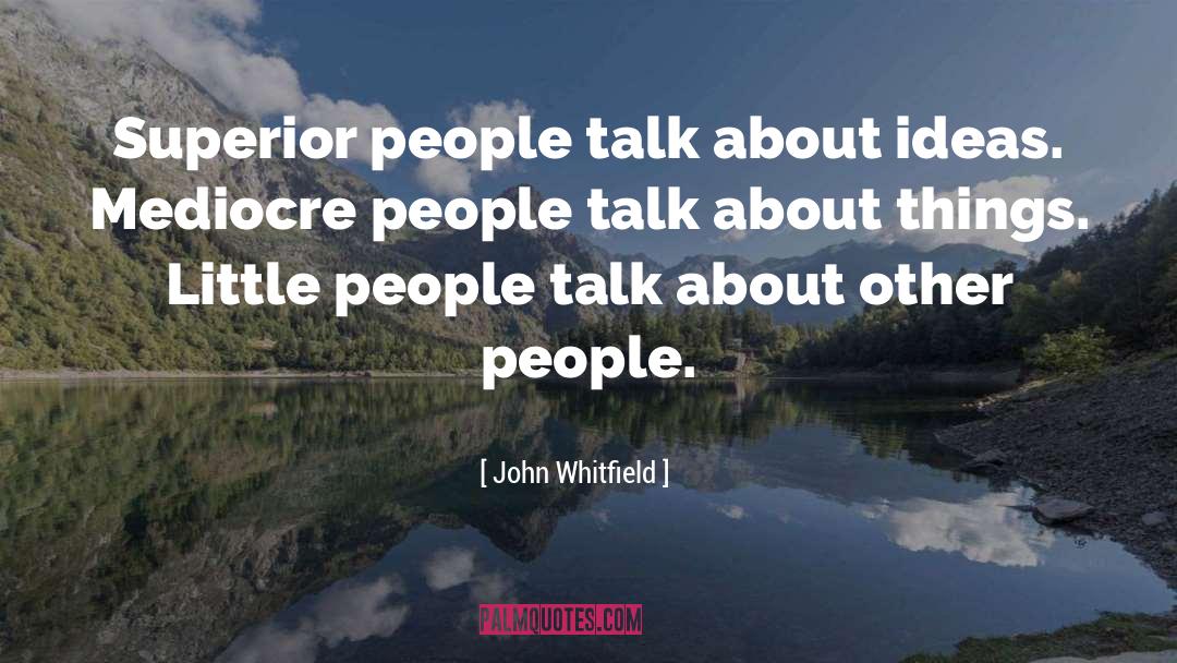 John Whitfield Quotes: Superior people talk about ideas.