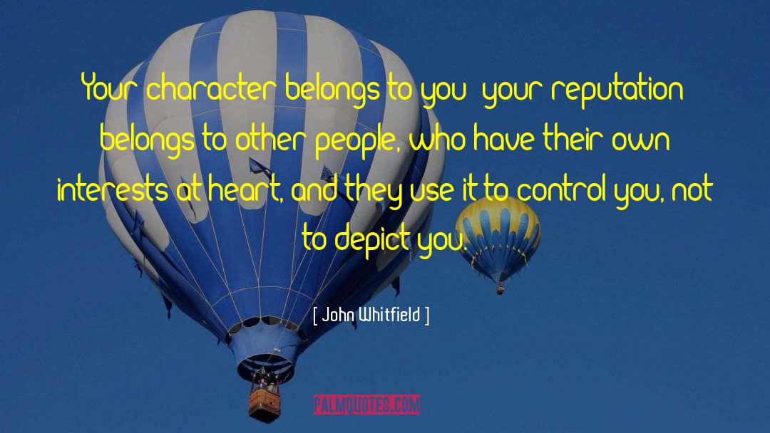 John Whitfield Quotes: Your character belongs to you;